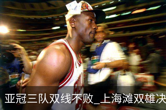 亚冠三队双线不败 上海滩双雄决定争冠保级命运
