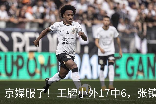 京媒服了！王牌小外17中6，张镇麟冰封里勒，2神射出手4次憋屈！