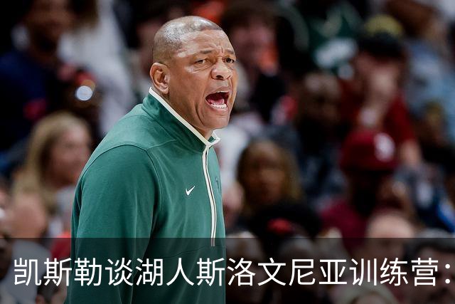 凯斯勒谈湖人斯洛文尼亚训练营：那种氛围是冠军球队的一部分
