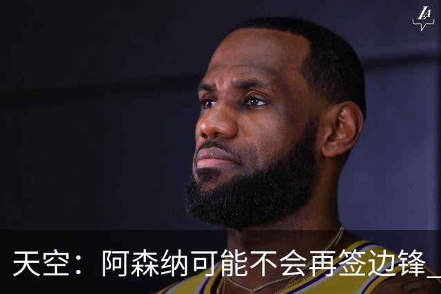 天空：阿森纳可能不会再签边锋 斯特林科曼都没戏