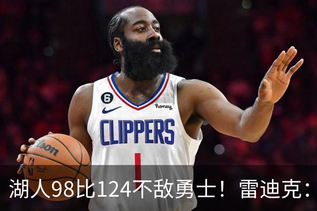湖人98比124不敌勇士！雷迪克：开局简直不可思议地糟糕！