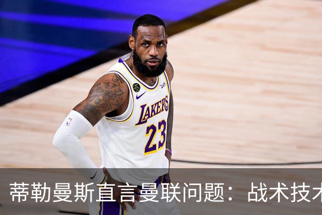 蒂勒曼斯直言曼联问题：战术技术努力全都不行