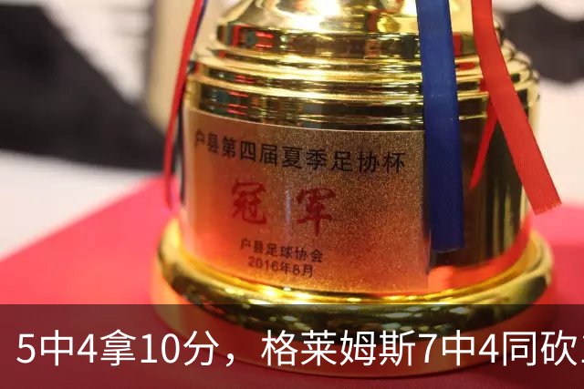 5中4拿10分，格莱姆斯7中4同砍10分，正负值+20压过+14